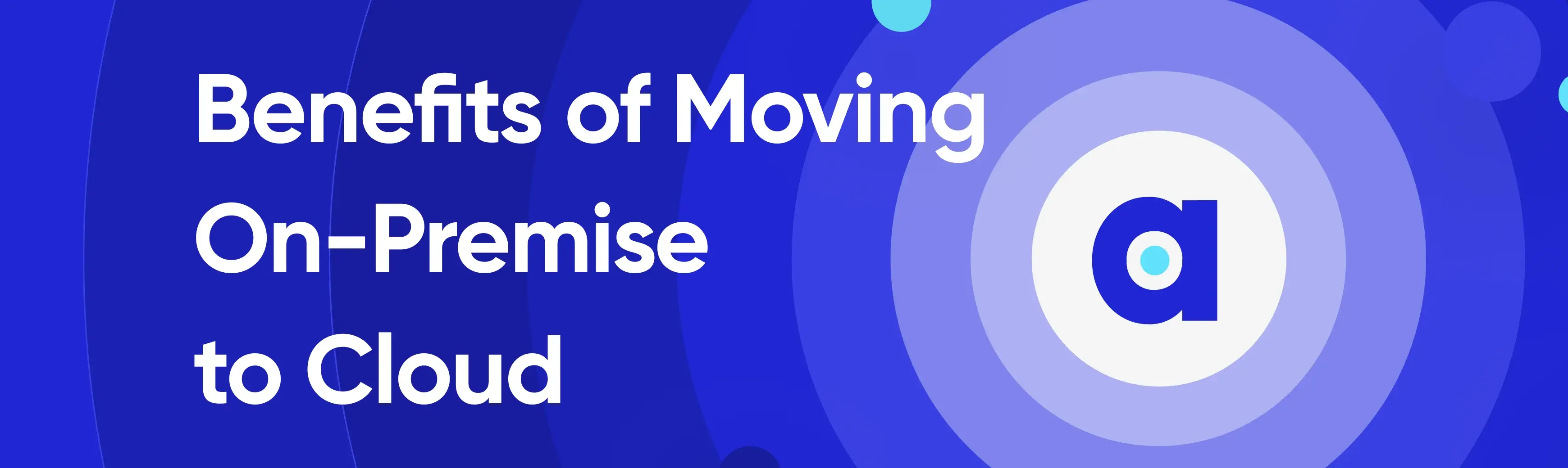 Top 10 Benefits of Moving Onpremise to Cloud